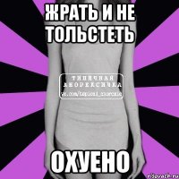 жрать и не тольстеть охуено