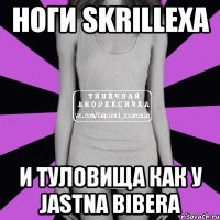 ноги skrillexa и туловища как у jastna bibera