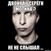 двойка у серёги мотина ? не не слышал ...