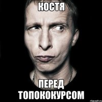 костя перед топококурсом