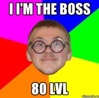 i i'm the boss 80 lvl