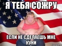 я тебя сожру если не сделаешь мне куни