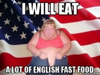 i will eat a lot of english fast food