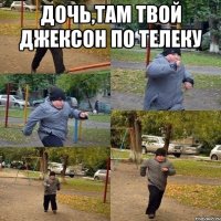 дочь,там твой джексон по телеку 