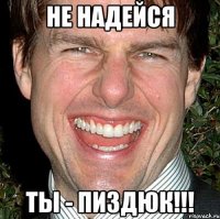 не надейся ты - пиздюк!!!