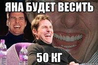 яна будет весить 50 кг