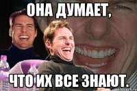 она думает, что их все знают.