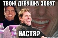 твою девушку зовут настя?