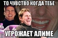 то чувство когда тебе угрожает алиме