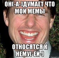 он(-а-)думает что мои мемы относятся к нему(-ей-)