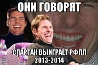 они говорят спартак выиграет рфпл 2013-2014