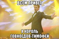 всем привет я король говноедов-тимофей