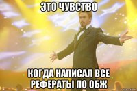 это чувство когда написал все рефераты по обж