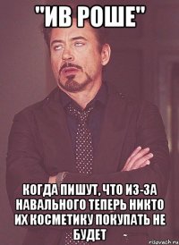 "ив роше" когда пишут, что из-за навального теперь никто их косметику покупать не будет