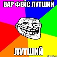 вар фейс лутший лутший