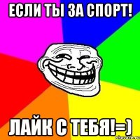 если ты за спорт! лайк с тебя!=)