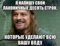 я напишу свои лаконичные десять строк, которые уделают всю вашу воду