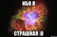 ибо я страшная :d