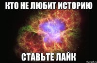 кто не любит историю ставьте лайк