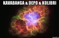 kavabanga & depo & kolibri 