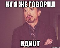 ну я же говорил идиот