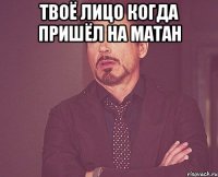 твоё лицо когда пришёл на матан 