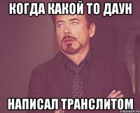 когда какой то даун написал транслитом