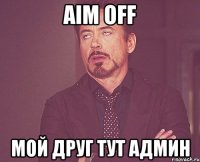 aim off мой друг тут админ