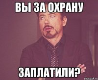 вы за охрану заплатили?