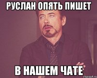 руслан опять пишет в нашем чате