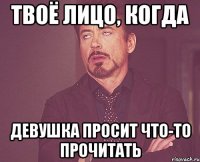 твоё лицо, когда девушка просит что-то прочитать