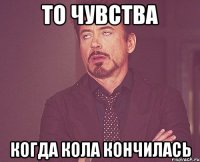 то чувства когда кола кончилась