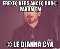 erexeq ners anceq dur@ pakum em © le dianna cya