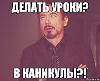 делать уроки? в каникулы?!