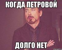 когда петровой долго нет