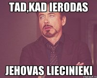 tad,kad ierodas jehovas liecinieki