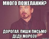 много пожеланий? дорогая, пиши письмо деду морозу