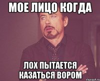 мое лицо когда лох пытается казаться вором