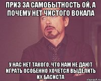 приз за самобытность ой, а почему нет чистого вокала у нас нет такого, что нам не дают играть особенно хочется выделить их басиста