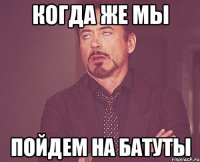 когда же мы пойдем на батуты