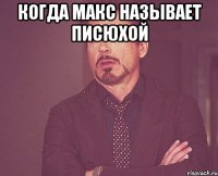 когда макс называет писюхой 