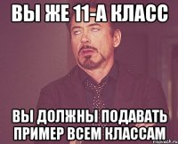 вы же 11-а класс вы должны подавать пример всем классам