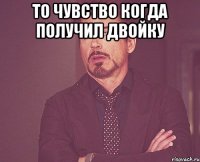 то чувство когда получил двойку 