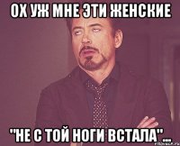 ох уж мне эти женские "не с той ноги встала"...