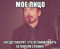 мое лицо когда говорят, что устанавливать 3d панели сложно.