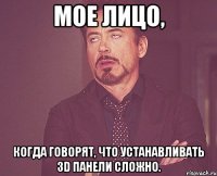 мое лицо, когда говорят, что устанавливать 3d панели сложно.