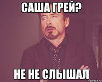 саша грей? не не слышал