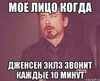 мое лицо когда дженсен эклз звонит каждые 10 минут