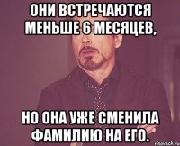 они встречаются меньше 6 месяцев, но она уже сменила фамилию на его.