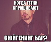 когда тетки спрашивают сюйгенинг бар?